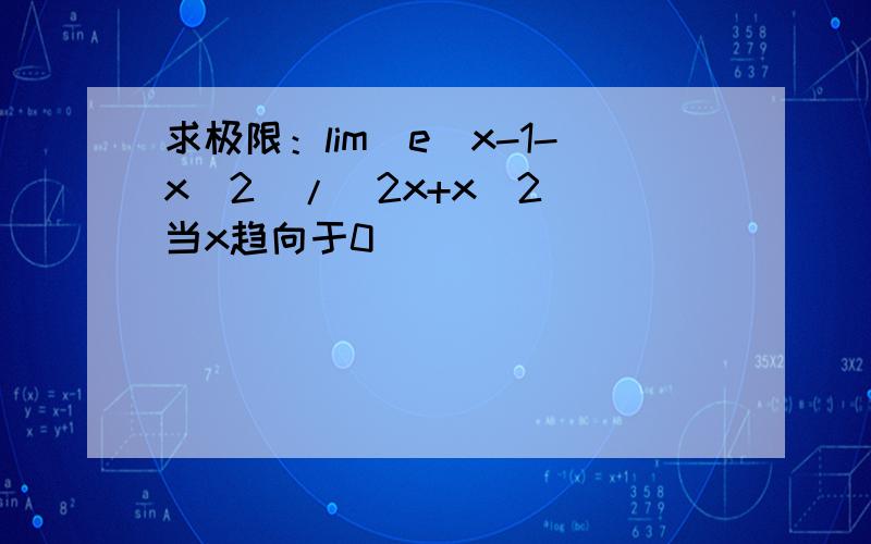 求极限：lim(e^x-1-x^2)/(2x+x^2) 当x趋向于0