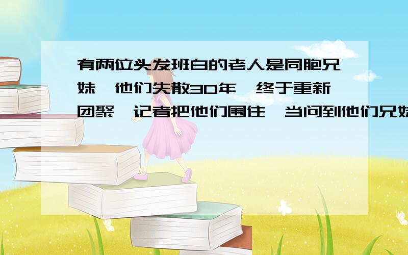 有两位头发班白的老人是同胞兄妹,他们失散30年,终于重新团聚,记者把他们围住,当问到他们兄妹几人时,老妇说:我的兄弟姐妹一样多.而老翁说:我的姐妹数比兄弟数多一倍.请问他们家兄妹几