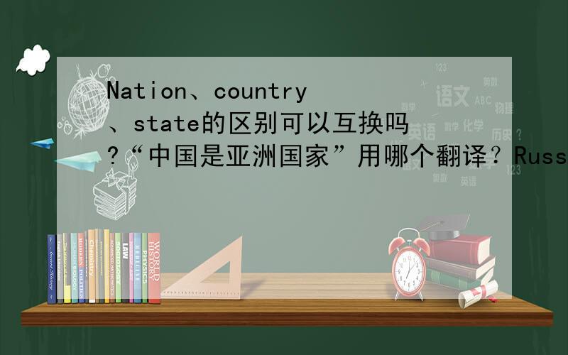 Nation、country、state的区别可以互换吗?“中国是亚洲国家”用哪个翻译？Russia is the dominant nation in Eastern Europe为什么用nation？