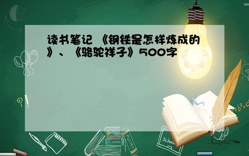 读书笔记 《钢铁是怎样炼成的》、《骆驼祥子》500字