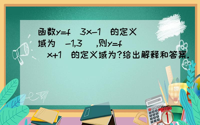 函数y=f(3x-1)的定义域为[-1,3] ,则y=f(x+1)的定义域为?给出解释和答案.