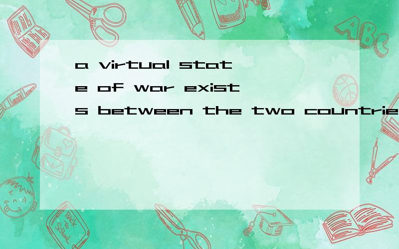 a virtual state of war exists between the two countries是什么意思