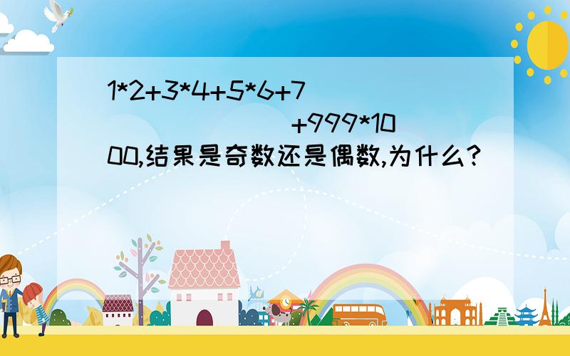 1*2+3*4+5*6+7````````+999*1000,结果是奇数还是偶数,为什么?