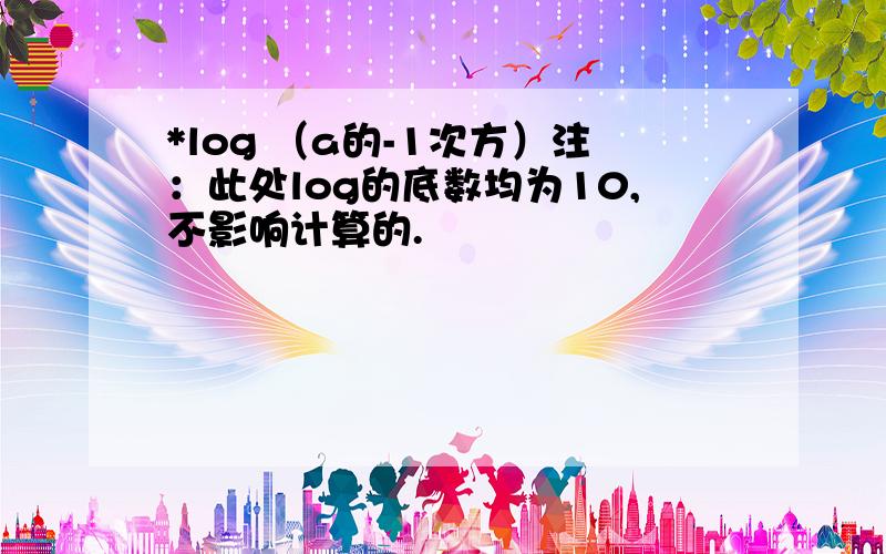 *log （a的-1次方）注：此处log的底数均为10,不影响计算的.