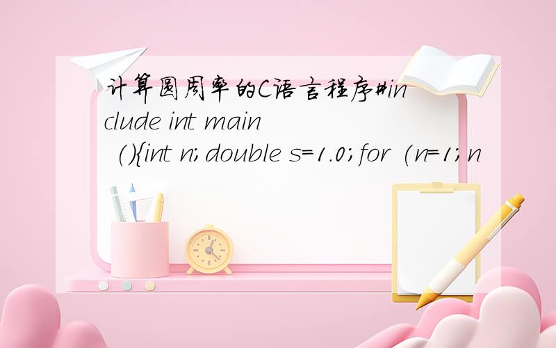 计算圆周率的C语言程序#include int main (){int n;double s=1.0;for (n=1;n