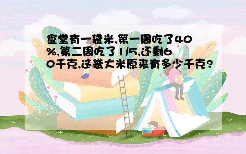 食堂有一袋米,第一周吃了40%,第二周吃了1/5,还剩60千克,这袋大米原来有多少千克?