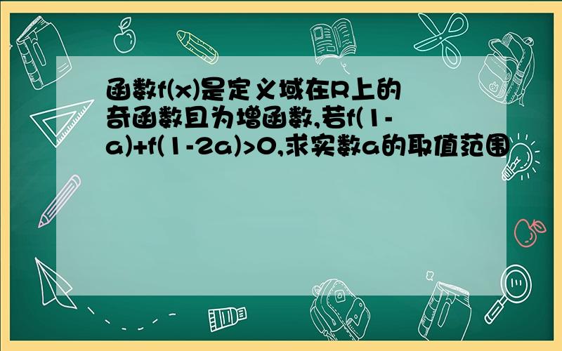 函数f(x)是定义域在R上的奇函数且为增函数,若f(1-a)+f(1-2a)>0,求实数a的取值范围