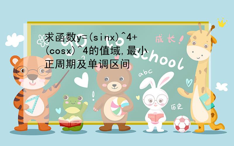 求函数y=(sinx)^4+(cosx)^4的值域,最小正周期及单调区间