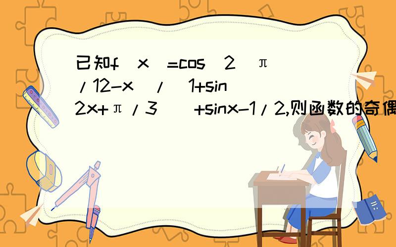 已知f（x）=cos^2(π/12-x)/（1+sin(2x+π/3））+sinx-1/2,则函数的奇偶性和最值是怎么样的