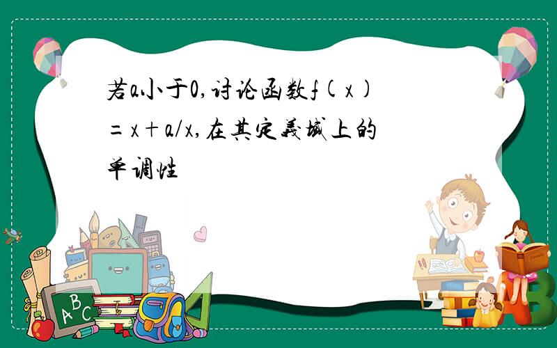 若a小于0,讨论函数f(x)=x+a/x,在其定义域上的单调性