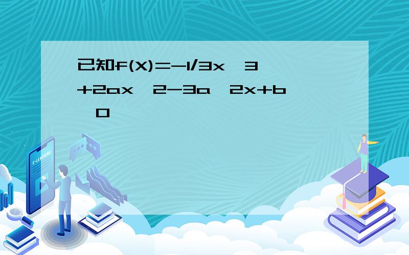 已知f(X)=-1/3x^3+2ax^2-3a^2x+b,0