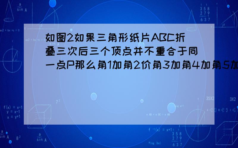 如图2如果三角形纸片ABC折叠三次后三个顶点并不重合于同一点P那么角1加角2价角3加角4加角5加角6成立补充习题上的19面