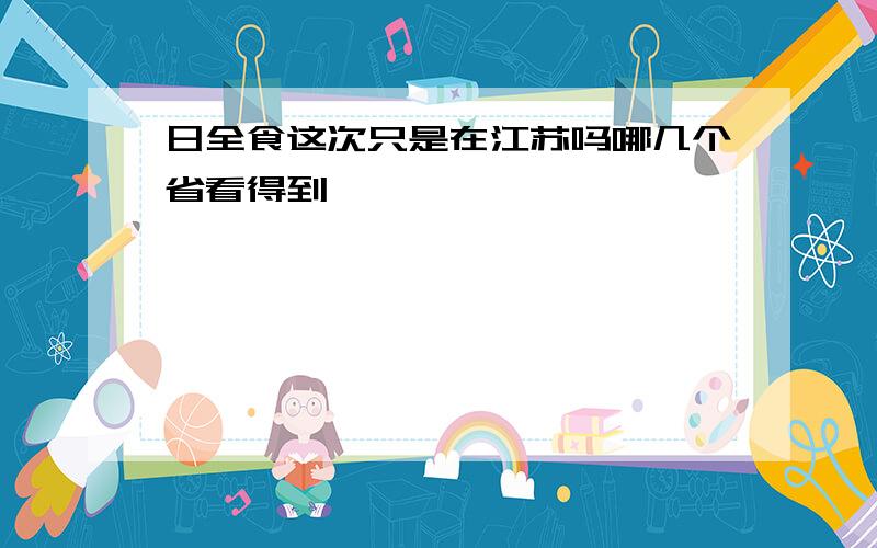 日全食这次只是在江苏吗哪几个省看得到