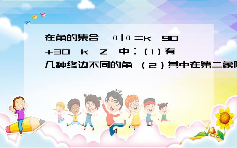 在角的集合{α|α=k*90+30,k∈Z}中：（1）有几种终边不同的角 （2）其中在第二象限的角的y一般表示方法