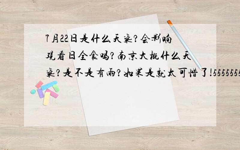 7月22日是什么天气?会影响观看日全食吗?南京大概什么天气?是不是有雨?如果是就太可惜了!55555555～