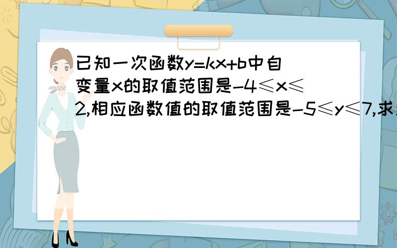 已知一次函数y=kx+b中自变量x的取值范围是-4≤x≤2,相应函数值的取值范围是-5≤y≤7,求此函数的解析式.快,马上就要,把解析式求出就行,