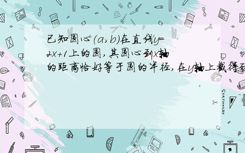 已知圆心（a,b）在直线y=2x+1上的圆,其圆心到x轴的距离恰好等于圆的半径,在y轴上截得弦长2√5,则圆的方