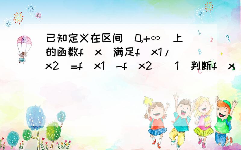 已知定义在区间(0,+∞）上的函数f(x)满足f(x1/x2)=f(x1)-f(x2)（1）判断f（x）的单调性（2）若f（3）=-1  ,解不等式f（|x|）小于-2