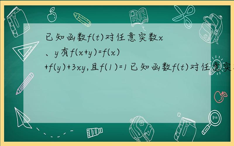 已知函数f(t)对任意实数x、y有f(x+y)=f(x)+f(y)+3xy,且f(1)=1已知函数f(t)对任意实数x、y有f(x+y)=f(x)+f(y)+3xy,且f(1)=1(1) 求f(t)的表达式？(2) F(t)≥m恒等成立，求m的取值范围