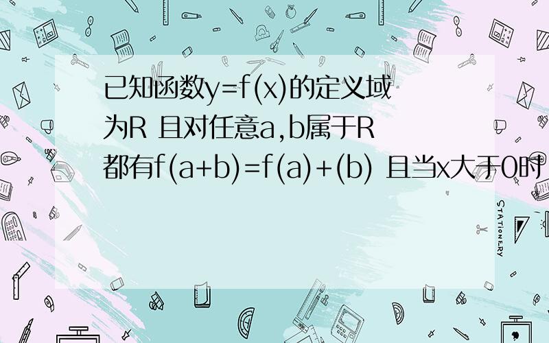 已知函数y=f(x)的定义域为R 且对任意a,b属于R 都有f(a+b)=f(a)+(b) 且当x大于0时 f(x)小雨0恒成立 求证函数y=f(x)是R上的减函数