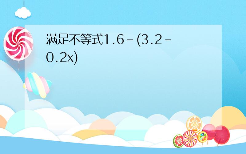 满足不等式1.6-(3.2-0.2x)