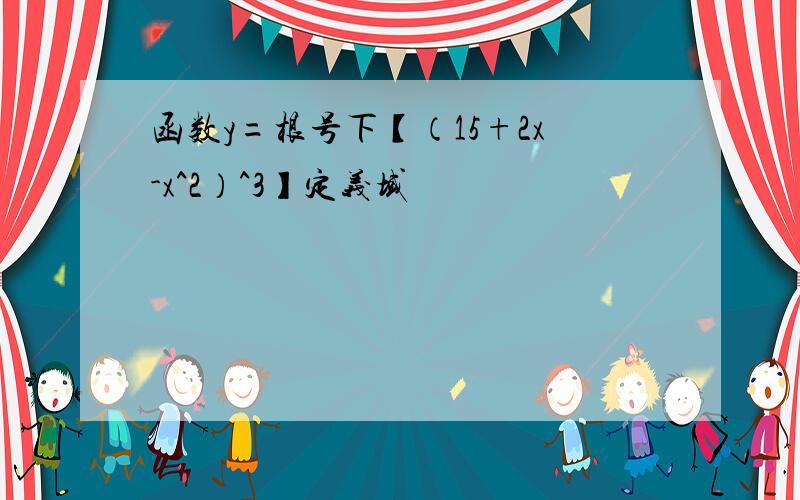 函数y=根号下【（15+2x-x^2）^3】定义域