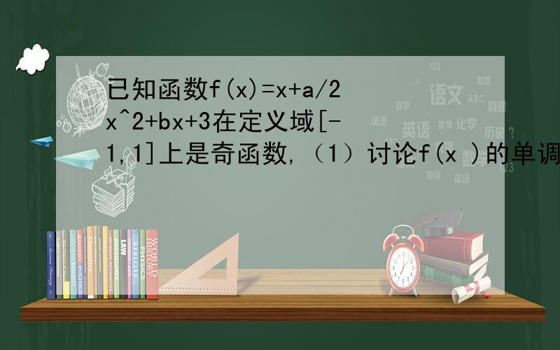 已知函数f(x)=x+a/2x^2+bx+3在定义域[-1,1]上是奇函数,（1）讨论f(x )的单调性 （2）解关于x的不等式f（3x（2）解关于x的不等式f（3x）+f（2x—1）大于0