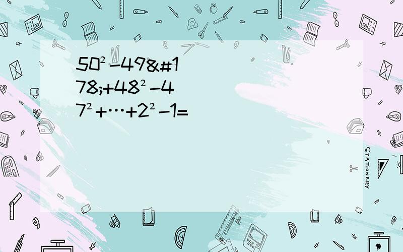 50²-49²+48²-47²+…+2²-1=