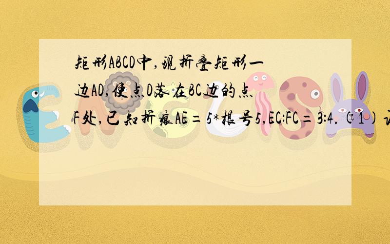 矩形ABCD中,现折叠矩形一边AD,使点D落在BC边的点F处,已知折痕AE=5*根号5,EC:FC=3:4.(1)证明三角形AFB相似三角形FEC.(2)计算矩形ABCD的周长.