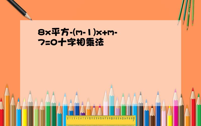 8x平方-(m-1)x+m-7=0十字相乘法