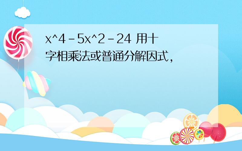 x^4－5x^2－24 用十字相乘法或普通分解因式,