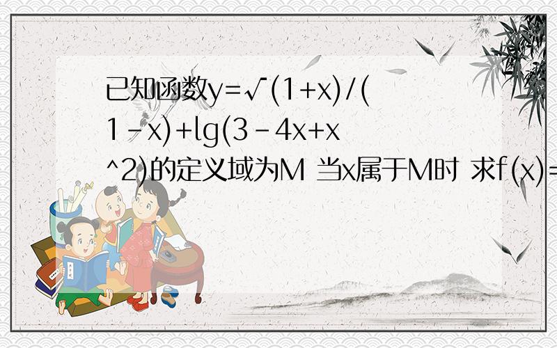 已知函数y=√(1+x)/(1-x)+lg(3-4x+x^2)的定义域为M 当x属于M时 求f(x)=a*2^(x+2)+3*4^x (a>-3) 的最小值朋友不要复制了。