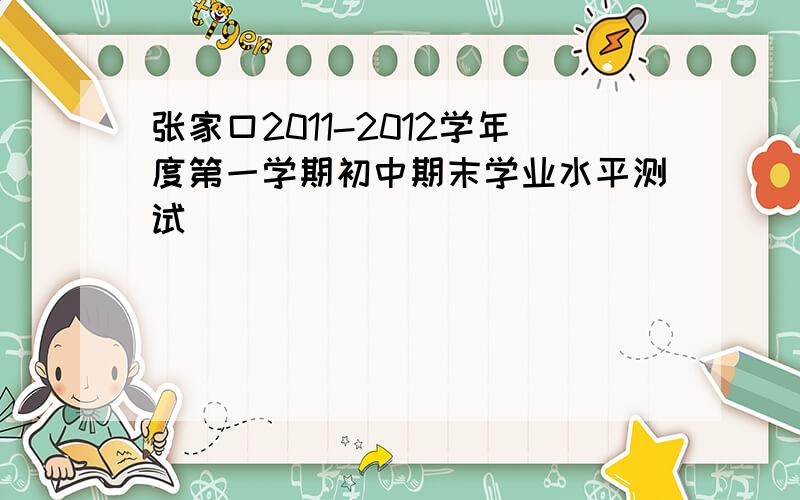 张家口2011-2012学年度第一学期初中期末学业水平测试