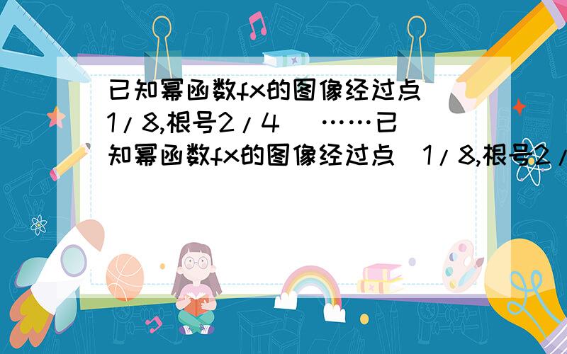 已知幂函数fx的图像经过点(1/8,根号2/4) ……已知幂函数fx的图像经过点(1/8,根号2/4) P(x1,y1)Q(x2,y2)(x1x2f(x2) ; (2) x1f(x1)f(x2)/x2 ; (4) f(x1)/x1