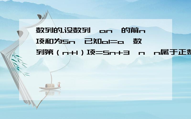 数列的.设数列{an}的前n项和为Sn,已知a1=a,数列第（n+1）项=Sn+3^n,n属于正整数1.设bn=Sn-3^n,求数列{bn}的通项公式2.若数列{an}第（n+1）项大于等于第n项,求a的取值范围.