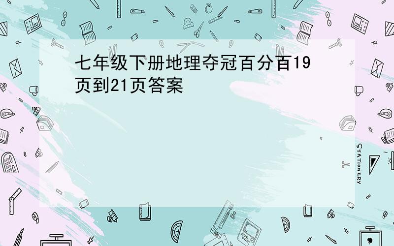 七年级下册地理夺冠百分百19页到21页答案