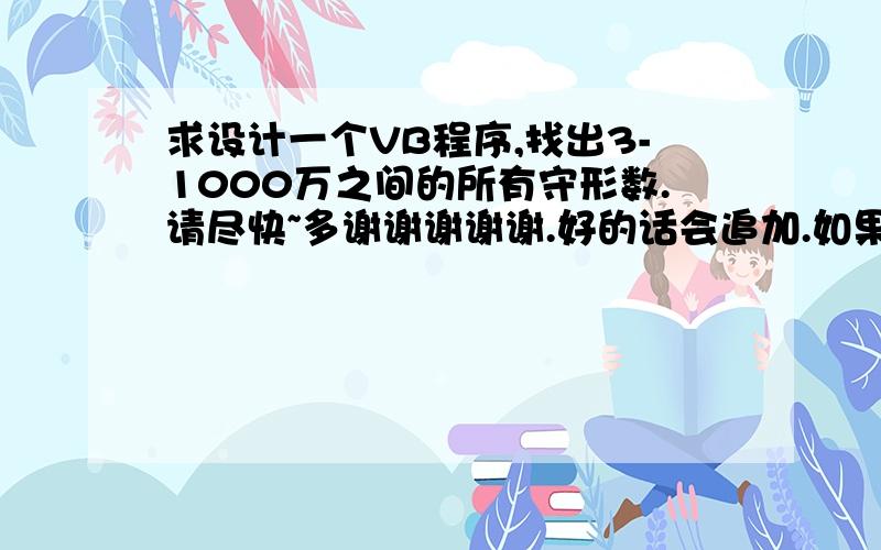 求设计一个VB程序,找出3-1000万之间的所有守形数.请尽快~多谢谢谢谢谢.好的话会追加.如果一个数字的平方的低位与该数字相同,那么这个数字就称为“守形数”,比如252=625,那么25就是一个守形