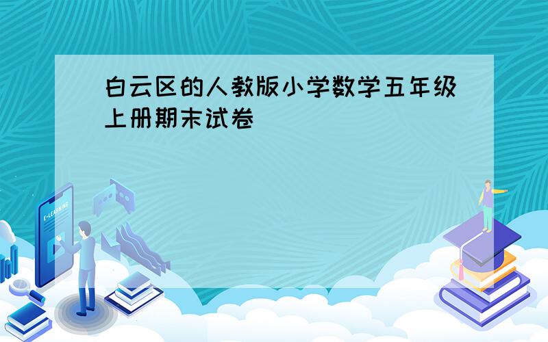 白云区的人教版小学数学五年级上册期末试卷