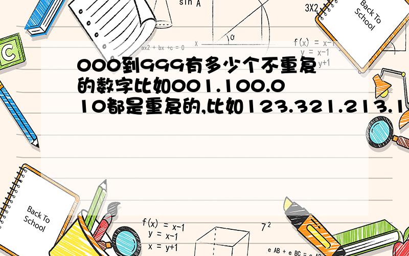 000到999有多少个不重复的数字比如001.100.010都是重复的,比如123.321.213.132.231.312都是重复的,要给给出过程..我在把问题说简单一点,3D彩票都知道吧,组选6的,我换一个方式来问,有多少分之一的中