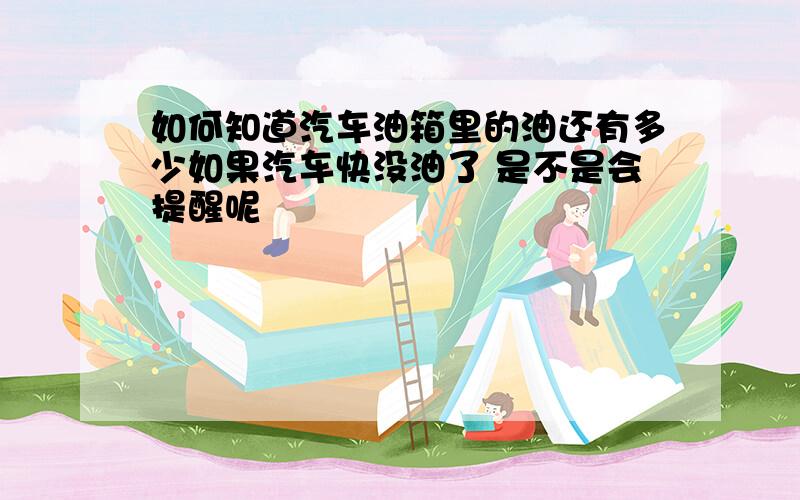 如何知道汽车油箱里的油还有多少如果汽车快没油了 是不是会提醒呢