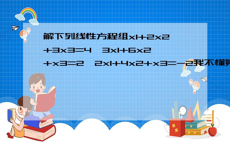 解下列线性方程组x1+2x2+3x3=4,3x1+6x2+x3=2,2x1+4x2+x3=-2我不懂第三步为什么把-8化成1,把-5化成1