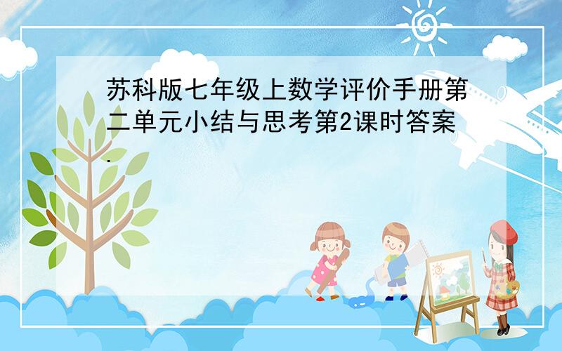 苏科版七年级上数学评价手册第二单元小结与思考第2课时答案.