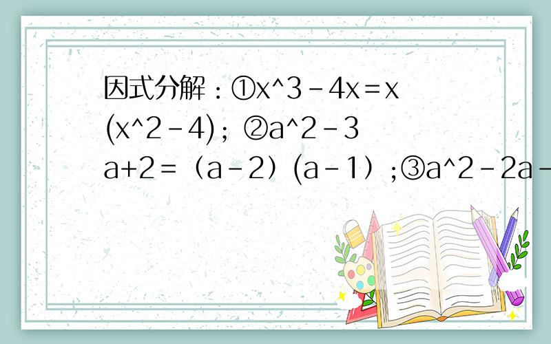 因式分解：①x^3-4x＝x(x^2-4)；②a^2-3a+2＝（a-2）(a-1）;③a^2-2a-2＝a（a-2）-2;④x^2+x+1÷4＝（x+1÷2）其中正确的是 （填序号）
