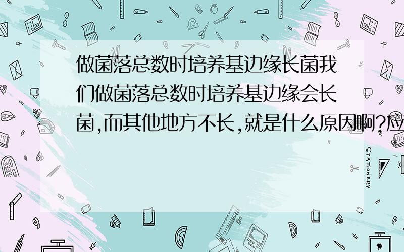 做菌落总数时培养基边缘长菌我们做菌落总数时培养基边缘会长菌,而其他地方不长,就是什么原因啊?应该怎样记数啊?我摇的满匀的,摇挺多次的,而且通常只有第一个样和第二个样长,其他都不