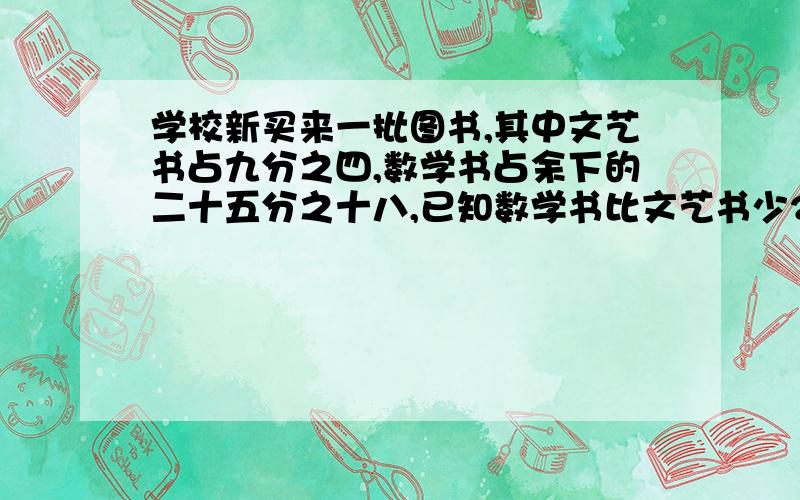 学校新买来一批图书,其中文艺书占九分之四,数学书占余下的二十五分之十八,已知数学书比文艺书少20本,这批图书一共多少本?三段布共长96米,第一段布的长度是第二段布的三分之一,是第三