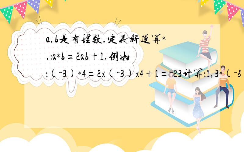 a,b是有理数,定义新运算*,：a*b=2ab+1,例如：(－3)*4=2x(－3)x4+1=－23计算：1,3*(－5)2,[8*(－3)]*8*(－6)