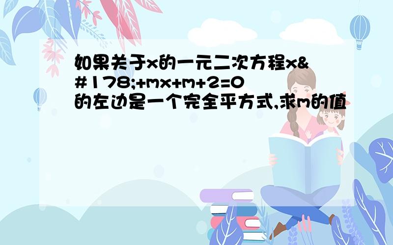 如果关于x的一元二次方程x²+mx+m+2=0的左边是一个完全平方式,求m的值