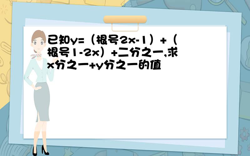 已知y=（根号2x-1）+（根号1-2x）+二分之一,求x分之一+y分之一的值