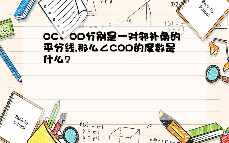 OC、OD分别是一对邻补角的平分线,那么∠COD的度数是什么?