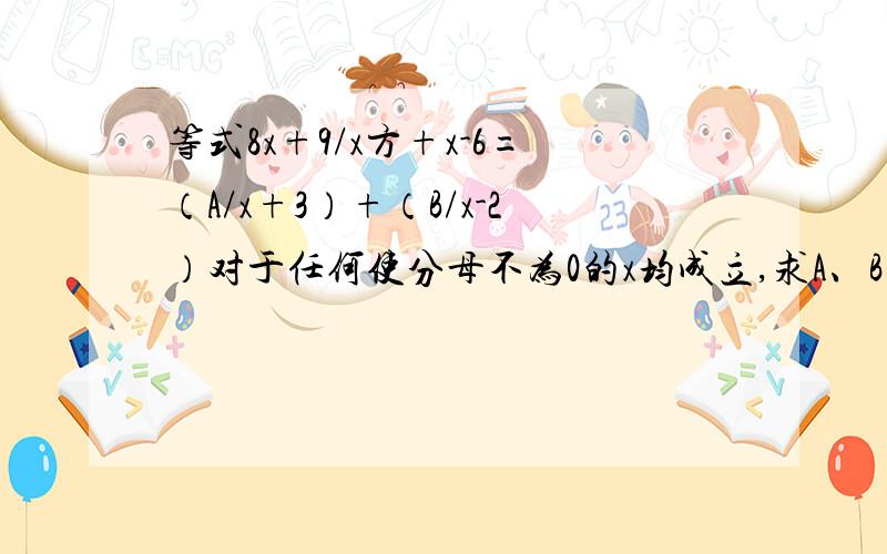 等式8x+9/x方+x-6=（A/x+3）+（B/x-2）对于任何使分母不为0的x均成立,求A、B的值如题